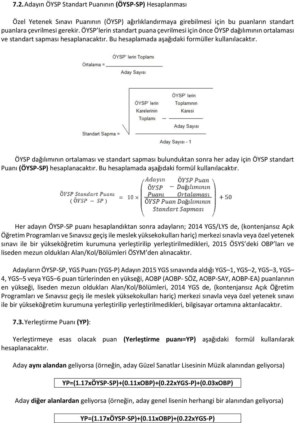 ÖYSP dağılımının ortalaması ve standart sapması bulunduktan sonra her aday için ÖYSP standart Puanı (ÖYSP-SP) hesaplanacaktır. Bu hesaplamada aşağıdaki formül kullanılacaktır.