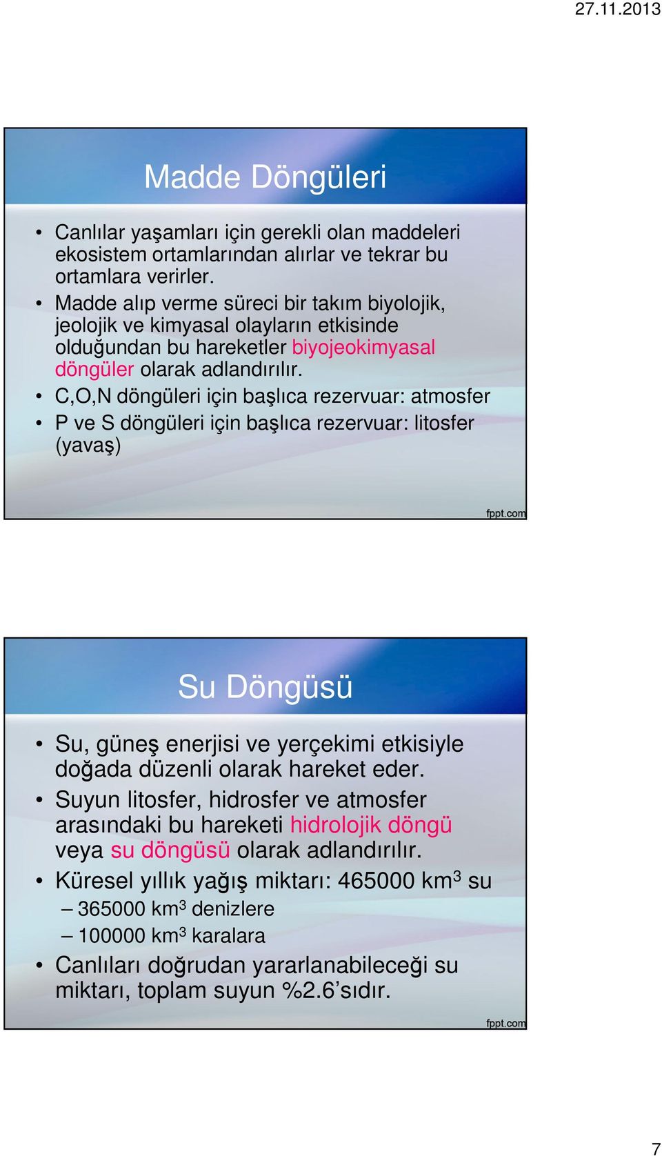 C,O,N döngüleri için başlıca rezervuar: atmosfer P ve S döngüleri için başlıca rezervuar: litosfer (yavaş) Su Döngüsü Su, güneş enerjisi ve yerçekimi etkisiyle doğada düzenli olarak hareket