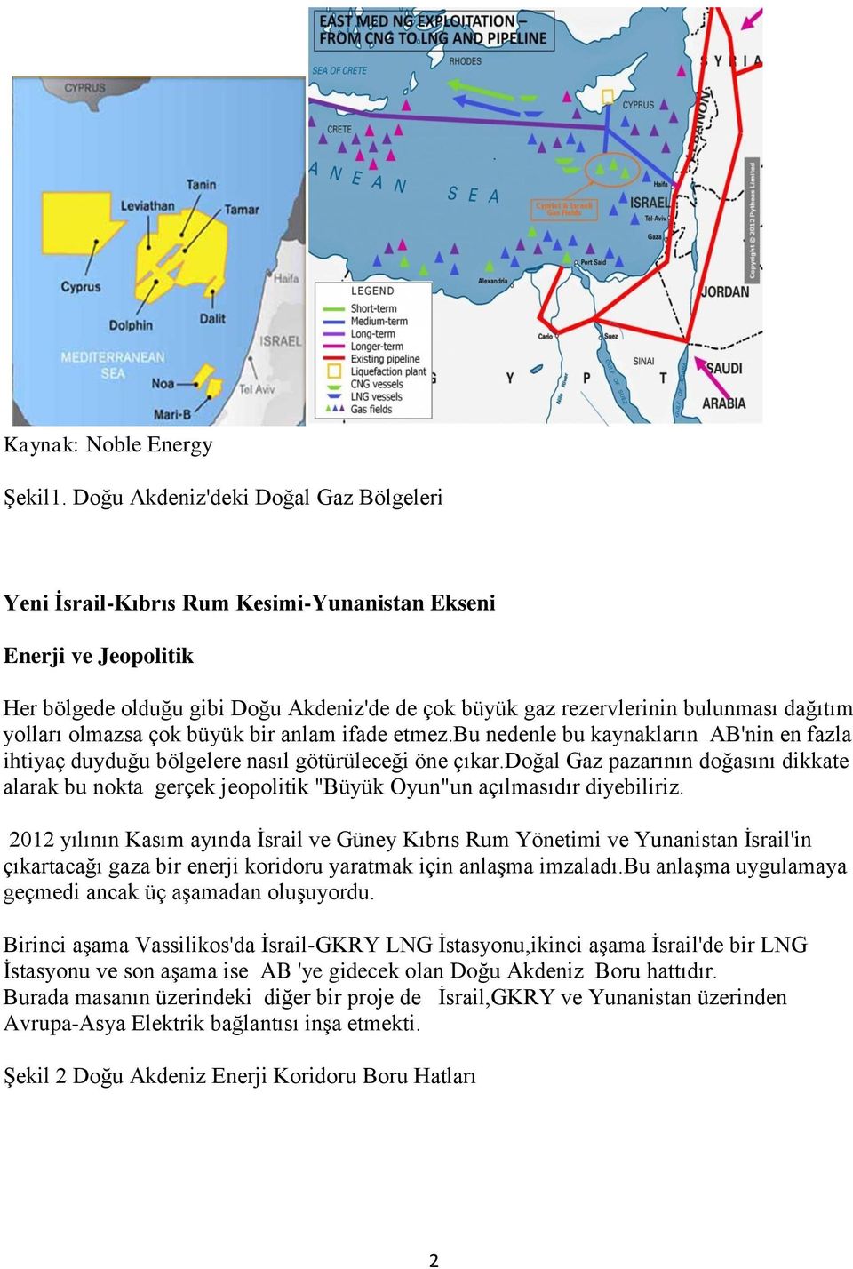 yolları olmazsa çok büyük bir anlam ifade etmez.bu nedenle bu kaynakların AB'nin en fazla ihtiyaç duyduğu bölgelere nasıl götürüleceği öne çıkar.