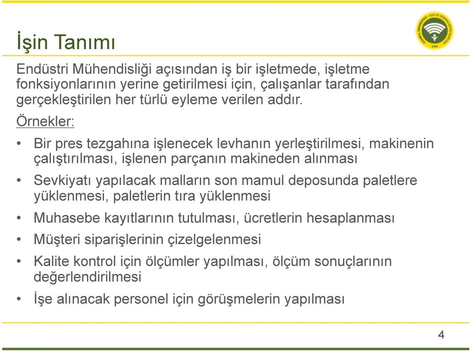 Örnekler: Bir pres tezgahına işlenecek levhanın yerleştirilmesi, makinenin çalıştırılması, işlenen parçanın makineden alınması Sevkiyatı yapılacak malların