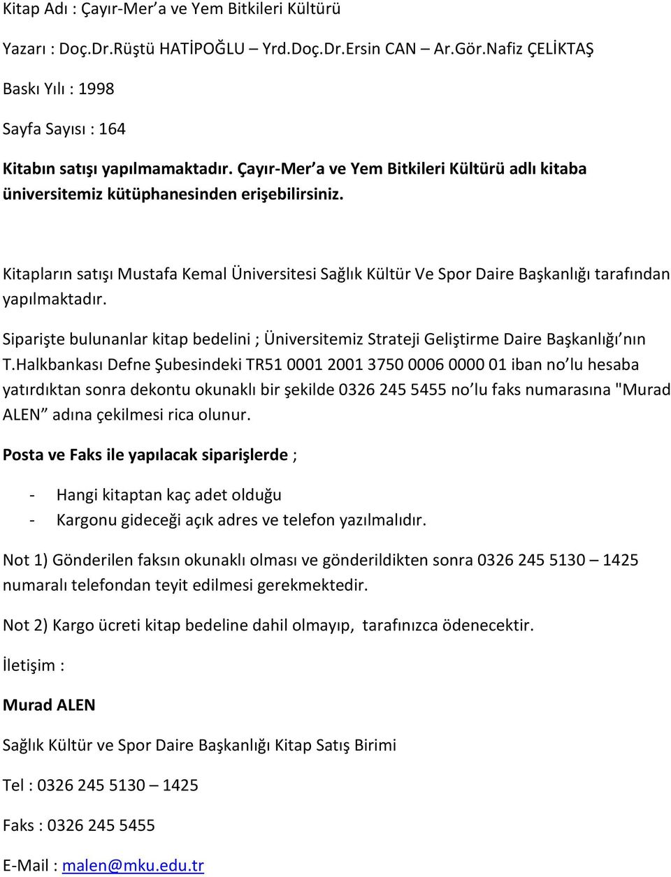 Kitapların satışı Mustafa Kemal Üniversitesi Sağlık Kültür Ve Spor Daire Başkanlığı tarafından yapılmaktadır.