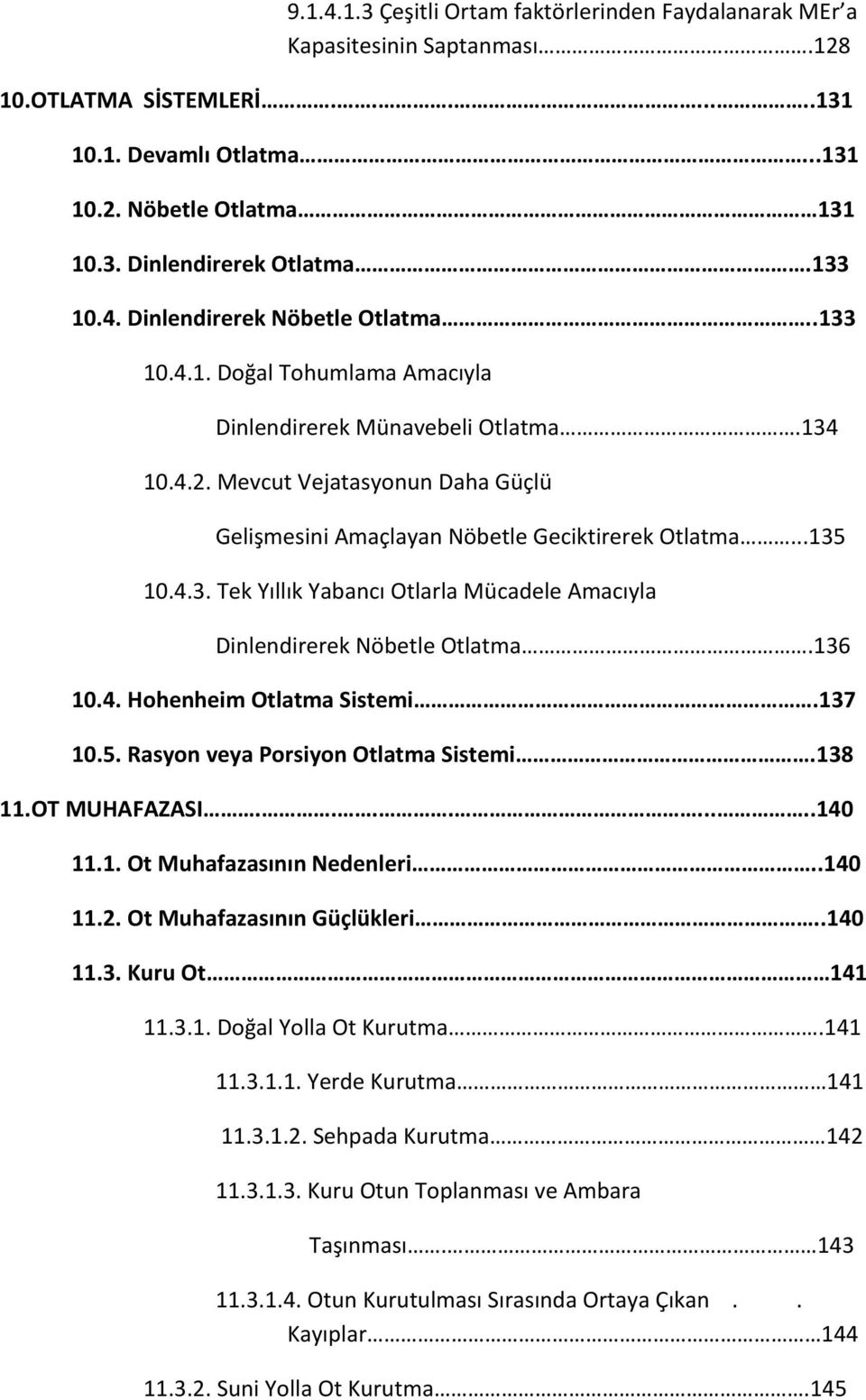 Mevcut Vejatasyonun Daha Güçlü Gelişmesini Amaçlayan Nöbetle Geciktirerek Otlatma...135 10.4.3. Tek Yıllık Yabancı Otlarla Mücadele Amacıyla Dinlendirerek Nöbetle Otlatma.136 10.4. Hohenheim Otlatma Sistemi.