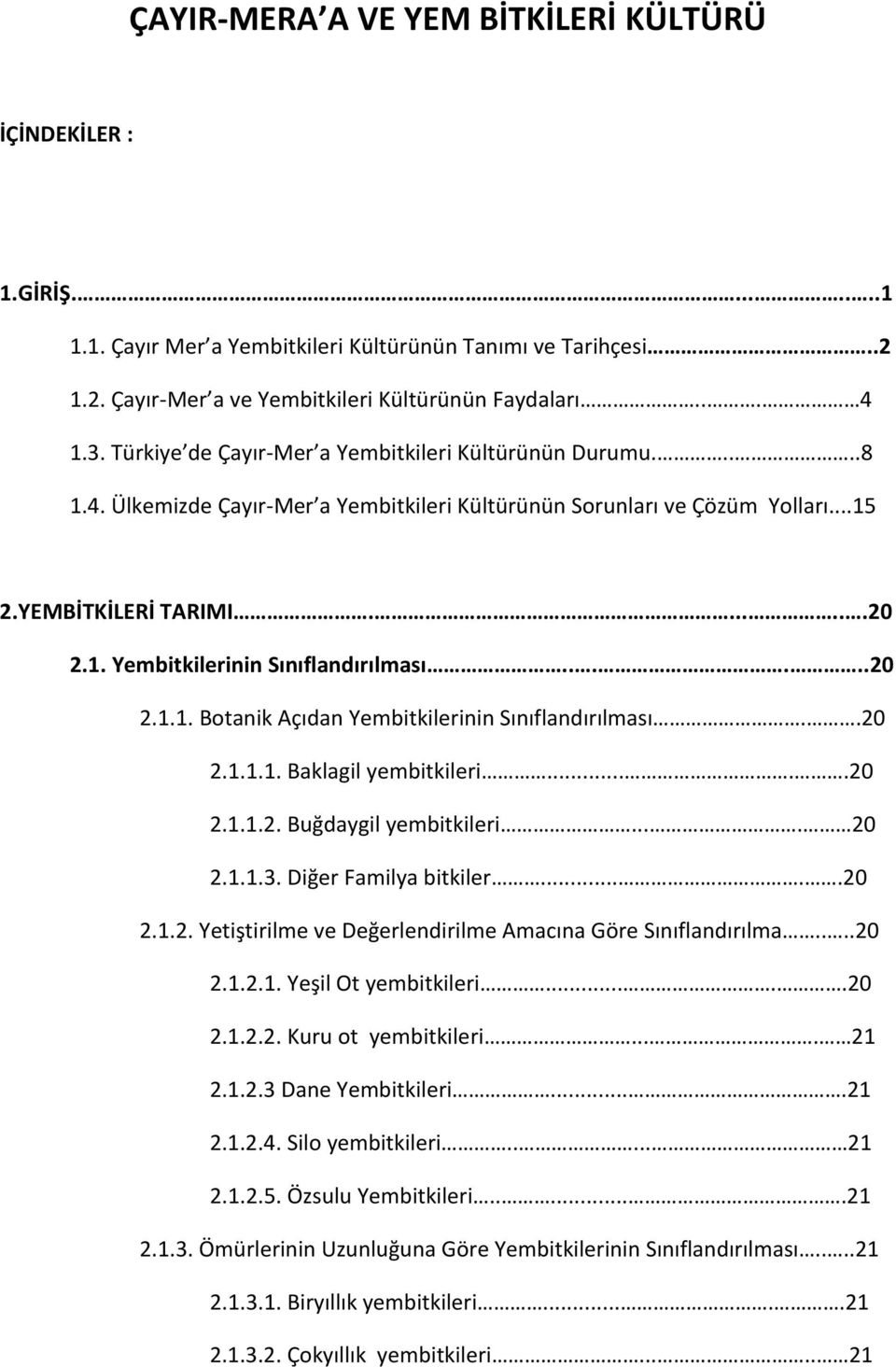 .....20 2.1.1. Botanik Açıdan Yembitkilerinin Sınıflandırılması..20 2.1.1.1. Baklagil yembitkileri.....20 2.1.1.2. Buğdaygil yembitkileri.... 20 2.1.1.3. Diğer Familya bitkiler.....20 2.1.2. Yetiştirilme ve Değerlendirilme Amacına Göre Sınıflandırılma.