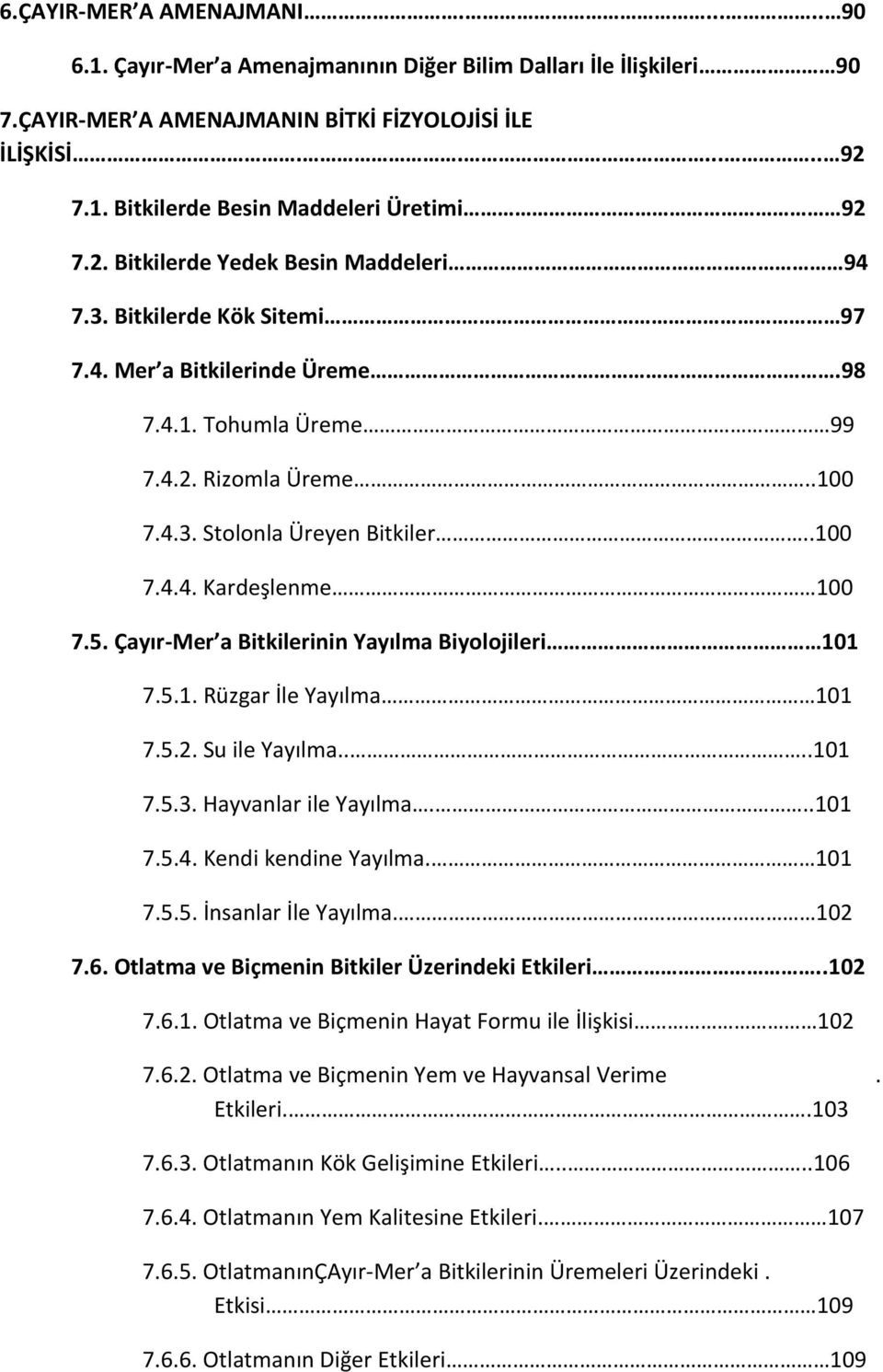 5. Çayır-Mer a Bitkilerinin Yayılma Biyolojileri 101 7.5.1. Rüzgar İle Yayılma 101 7.5.2. Su ile Yayılma....101 7.5.3. Hayvanlar ile Yayılma...101 7.5.4. Kendi kendine Yayılma. 101 7.5.5. İnsanlar İle Yayılma.