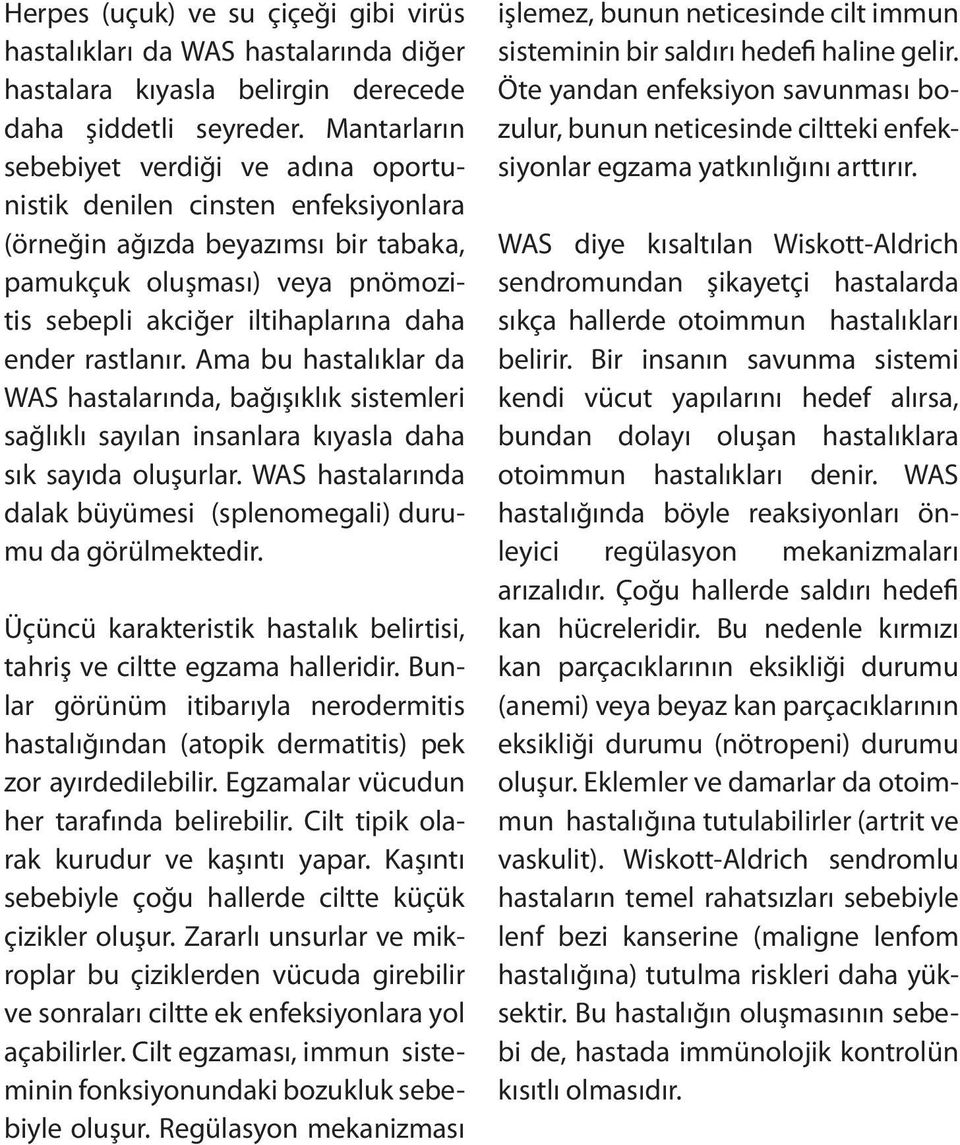 rastlanır. Ama bu hastalıklar da WAS hastalarında, bağışıklık sistemleri sağlıklı sayılan insanlara kıyasla daha sık sayıda oluşurlar.