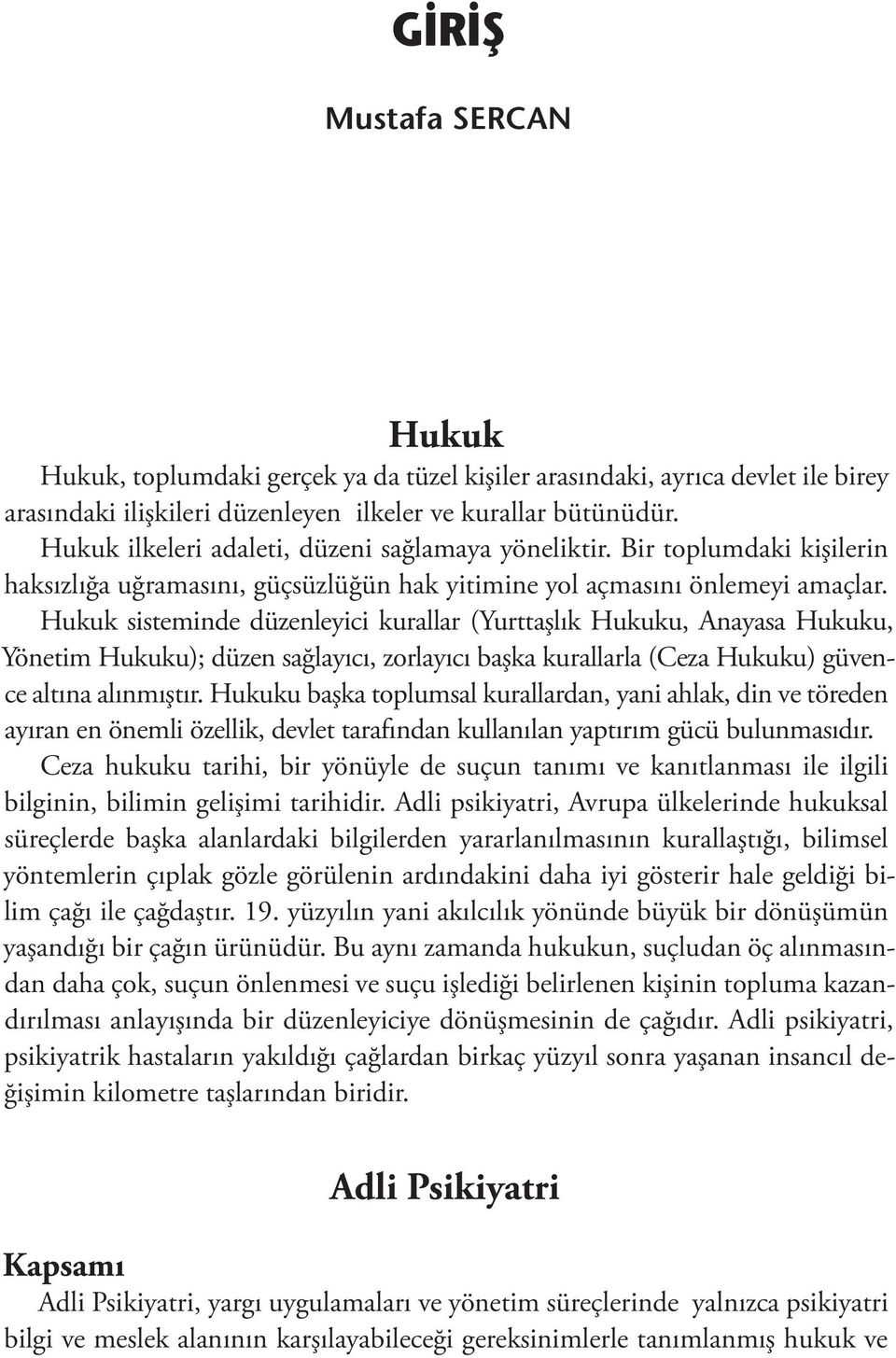 Hukuk sisteminde düzenleyici kurallar (Yurttaşlık Hukuku, Anayasa Hukuku, Yönetim Hukuku); düzen sağlayıcı, zorlayıcı başka kurallarla (Ceza Hukuku) güvence altına alınmıştır.