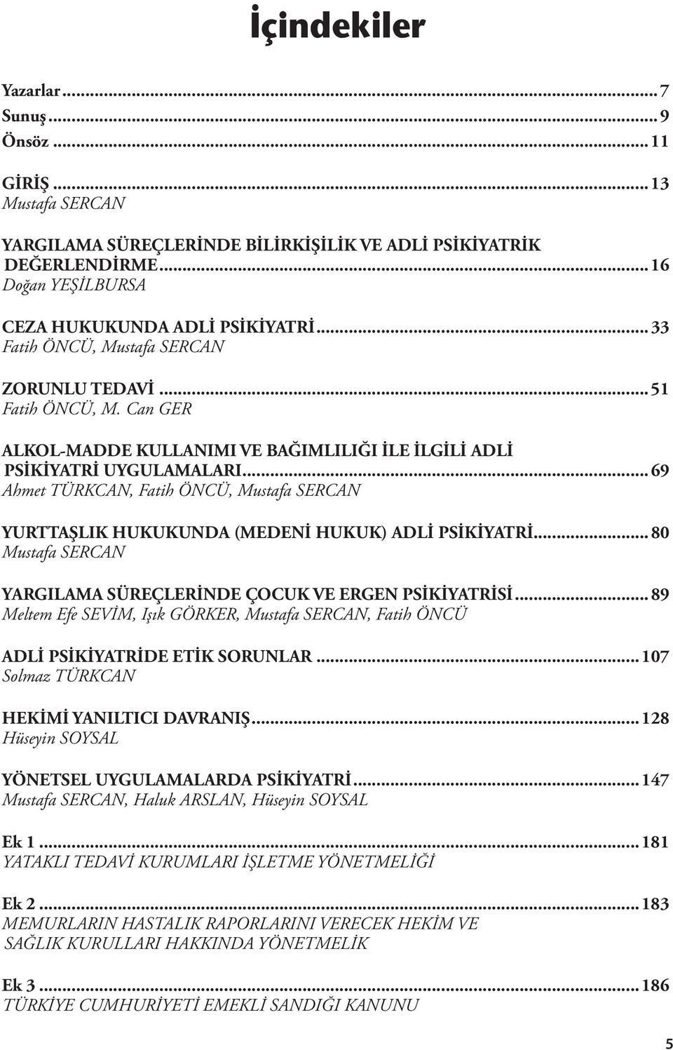 ..69 Ahmet TÜRKCAN, Fatih ÖNCÜ, Mustafa SERCAN YURTTAŞLIK HUKUKUNDA (MEDENİ HUKUK) ADLİ PSİKİYATRİ...80 Mustafa SERCAN YARGILAMA SÜREÇLERİNDE ÇOCUK VE ERGEN PSİKİYATRİSİ.