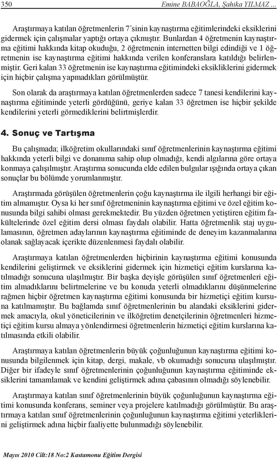 belirlenmiştir. Geri kalan 33 öğretmenin ise kaynaştırma eğitimindeki eksikliklerini gidermek için hiçbir çalışma yapmadıkları görülmüştür.