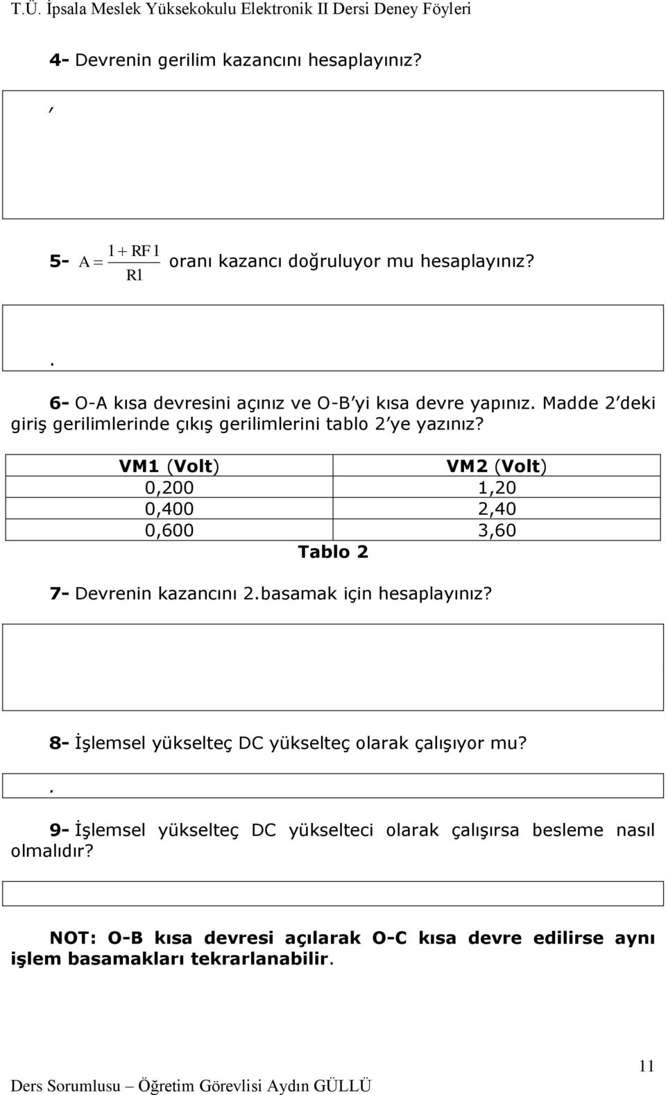 VM1 (Volt) VM2 (Volt) 0,200 1,20 0,400 2,40 0,600 3,60 Tablo 2 7- Devrenin kazancını 2.basamak için hesaplayınız?