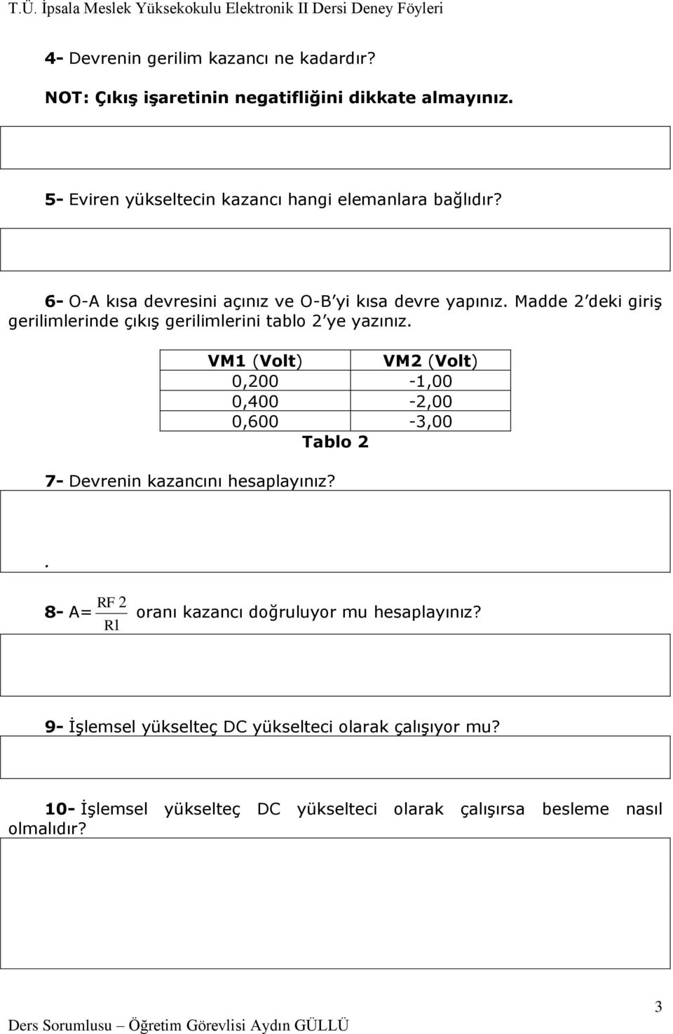 Madde 2 deki giriş gerilimlerinde çıkış gerilimlerini tablo 2 ye yazınız. 7- Devrenin kazancını hesaplayınız?