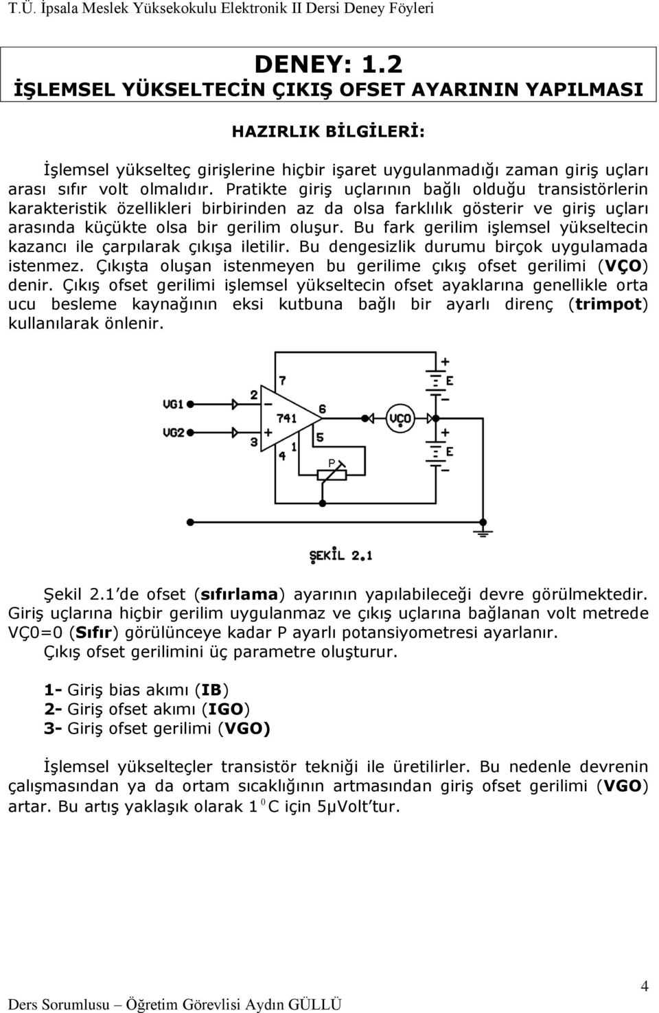 Bu fark gerilim işlemsel yükseltecin kazancı ile çarpılarak çıkışa iletilir. Bu dengesizlik durumu birçok uygulamada istenmez. Çıkışta oluşan istenmeyen bu gerilime çıkış ofset gerilimi (VÇO) denir.