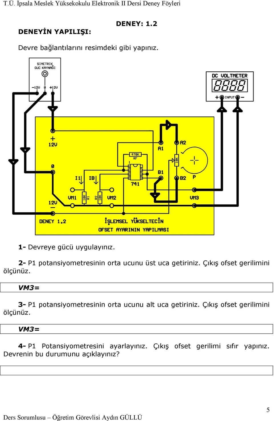 Çıkış ofset gerilimini ölçünüz. VM3= 3- P1 potansiyometresinin orta ucunu alt uca getiriniz.