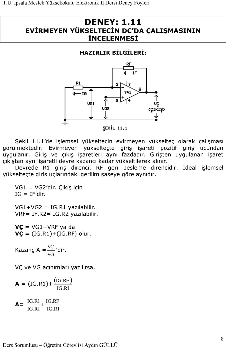 Girişten uygulanan işaret çıkıştan aynı işaretli devre kazancı kadar yükseltilerek alınır. Devrede R1 giriş direnci, RF geri besleme direncidir.