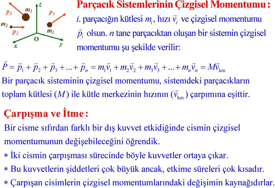 .. v Mv 1 3 n 1 1 3 3 n n k Bir parçacık sisteinin çizgisel oentuu, sistedeki parçacıkların topla kütlesi ( M) ile kütle erkezinin hızının ( v ) çarpıına eşittir.