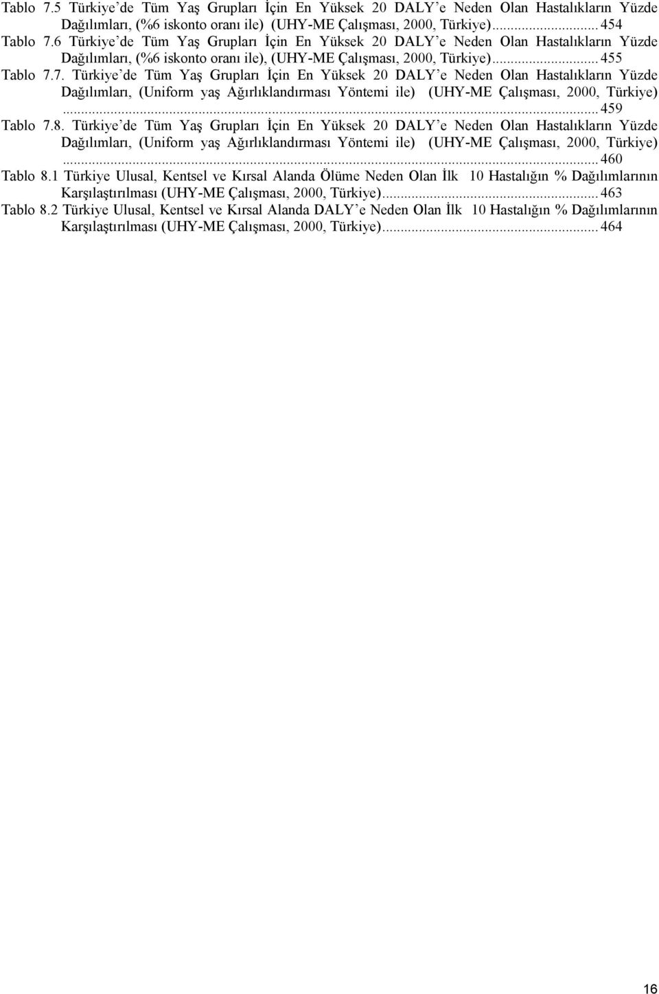7. Türkiye de Tüm Yaş Grupları İçin En Yüksek 20 DALY e Neden Olan Hastalıkların Yüzde Dağılımları, (Uniform yaş Ağırlıklandırması Yöntemi ile) (UHY-ME Çalışması, 2000, Türkiye)... 459 Tablo 7.8.