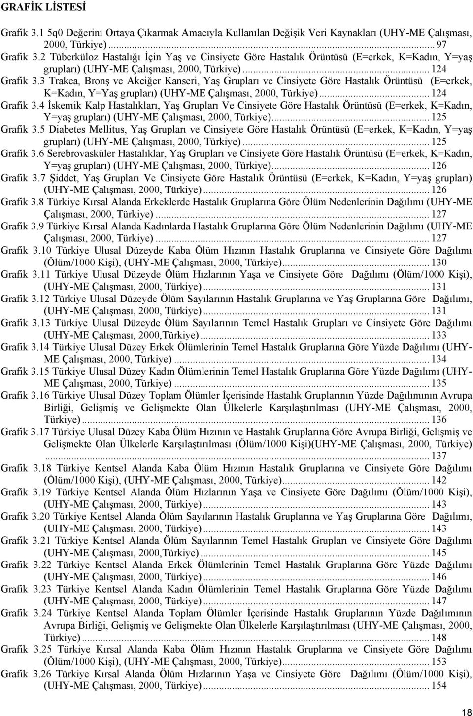 3 Trakea, Bronş ve Akciğer Kanseri, Yaş Grupları ve Cinsiyete Göre Hastalık Örüntüsü (E=erkek, K=Kadın, Y=Yaş grupları) (UHY-ME Çalışması, 2000, Türkiye)... 124 Grafik 3.