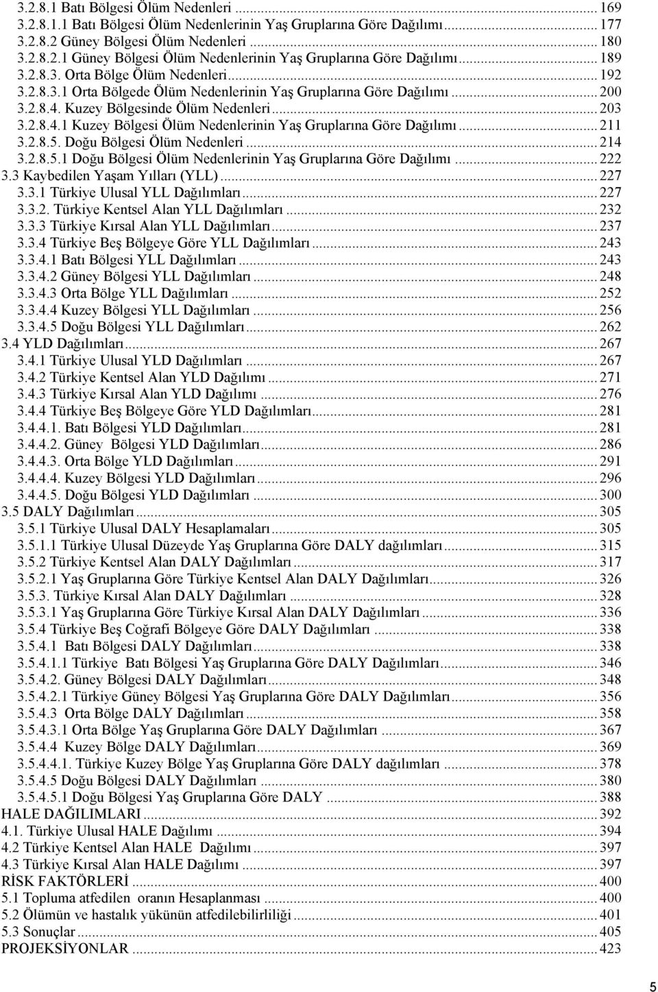 .. 211 3.2.8.5. Doğu Bölgesi Ölüm Nedenleri... 214 3.2.8.5.1 Doğu Bölgesi Ölüm Nedenlerinin Yaş Gruplarına Göre Dağılımı... 222 3.3 Kaybedilen Yaşam Yılları (YLL)... 227 3.3.1 Türkiye Ulusal YLL Dağılımları.