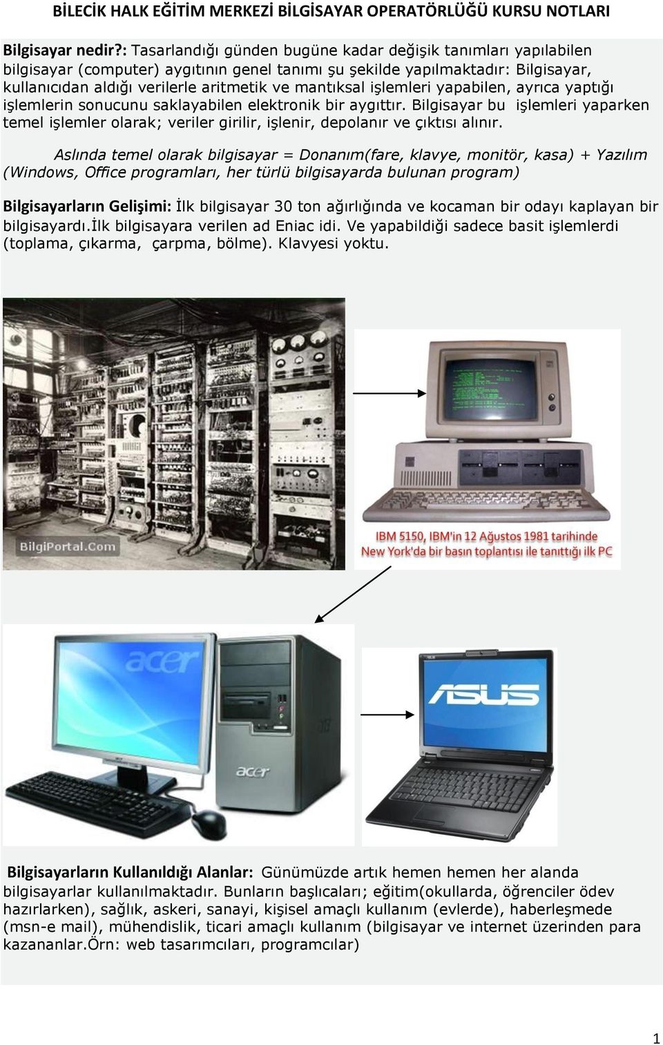 mantıksal işlemleri yapabilen, ayrıca yaptığı işlemlerin sonucunu saklayabilen elektronik bir aygıttır.