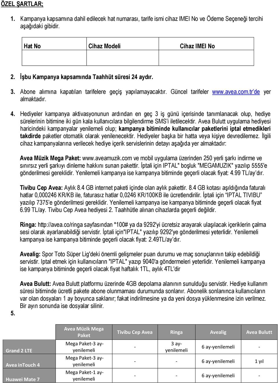 Hediyeler kampanya aktivasyonunun ardından en geç 3 iş günü içerisinde tanımlanacak olup, hediye sürelerinin bitimine iki gün kala kullanıcılara bilgilendirme SMS i iletilecektir.