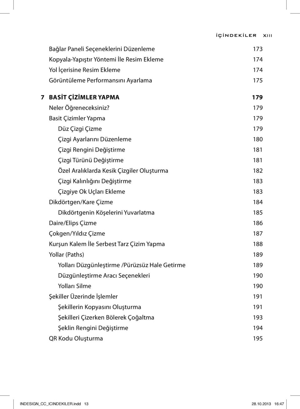 179 Basit Çizimler Yapma 179 Düz Çizgi Çizme 179 Çizgi Ayarlarını Düzenleme 180 Çizgi Rengini Değiştirme 181 Çizgi Türünü Değiştirme 181 Özel Aralıklarda Kesik Çizgiler Oluşturma 182 Çizgi