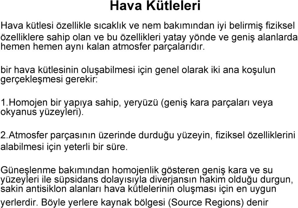 Homojen bir yapıya sahip, yeryüzü (geniş kara parçaları veya okyanus yüzeyleri). 2.Atmosfer parçasının üzerinde durduğu yüzeyin, fiziksel özelliklerini alabilmesi için yeterli bir süre.