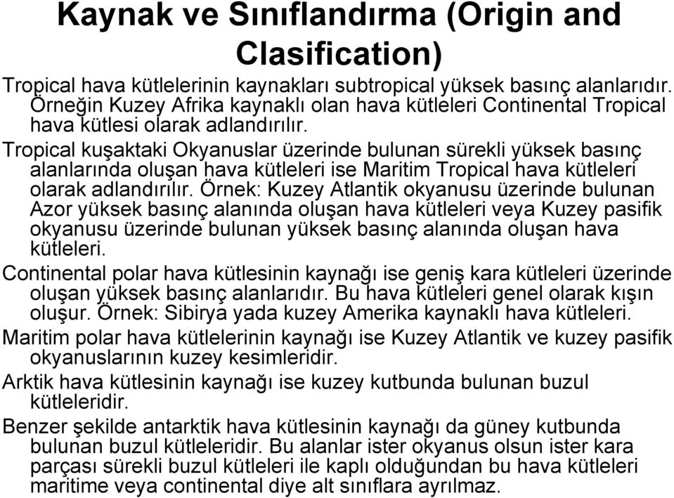 Tropical kuşaktaki Okyanuslar üzerinde bulunan sürekli yüksek basınç alanlarında oluşan hava kütleleri ise Maritim Tropical hava kütleleri olarak adlandırılır.