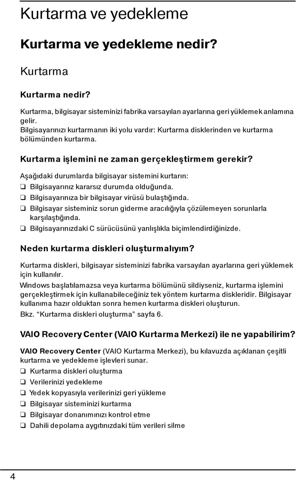 Aşağıdaki durumlarda bilgisayar sistemini kurtarın: Bilgisayarınız kararsız durumda olduğunda. Bilgisayarınıza bir bilgisayar virüsü bulaştığında.