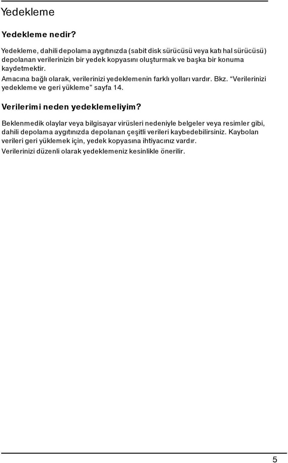 kaydetmektir. Amacına bağlı olarak, verilerinizi yedeklemenin farklı yolları vardır. Bkz. Verilerinizi yedekleme ve geri yükleme sayfa 14.