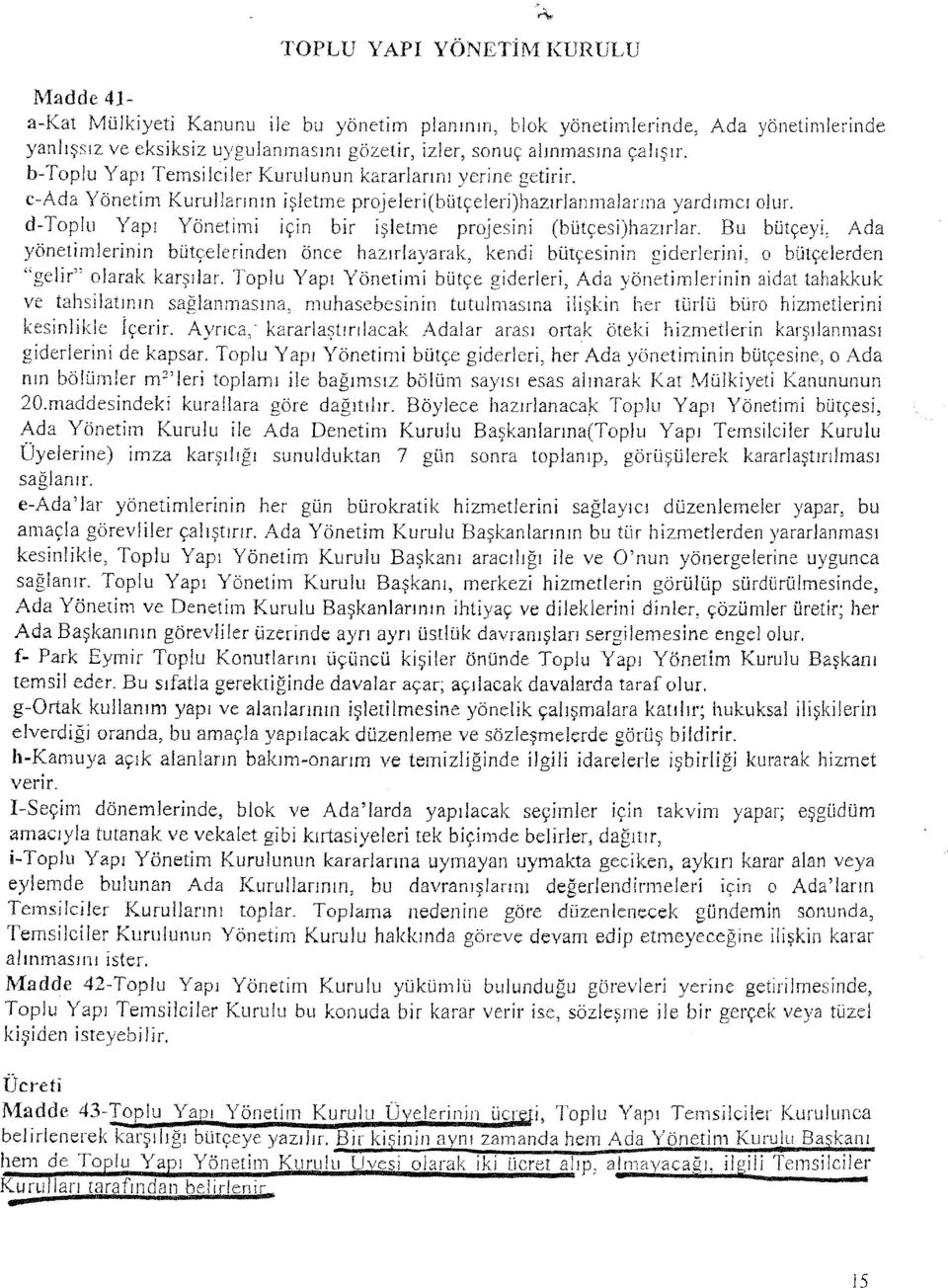 d-toplu Yapı Yönetimi için bir işletme projesini (bütçesi)hazırlar. Bu bütçeyi, Ada yönetimlerinin bütçelerinden önce hazırlayarak, kendi bütçesinin giderlerini, o bütçelerden "gelir" olarak karşılar.