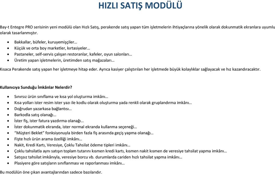 Kısaca Perakende satış yapan her işletmeye hitap eder. Ayrıca kasiyer çalıştırılan her işletmede büyük kolaylıklar sağlayacak ve hız kazandıracaktır. Kullanıcıya Sunduğu İmkânlar Nelerdir?