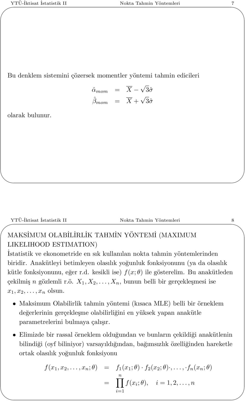 biridir. Anakütleyi betimleyen olasılık yoğunluk fonksiyonunu (ya da olasılık kütle fonksiyonunu, eğer r.d. kesikli ise) f(x;θ) ile gösterelim. Bu anakütleden çekilmiş n gözlemli r.ö. X 1,X 2,.