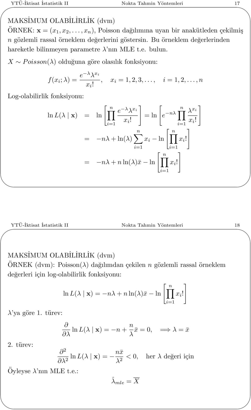 ..,n Log-olabilirlik fonksiyonu: [ n ] [ ] e λ λ x i n lnl(λ x) = ln = ln e nλ λ x i x i! x i! [ n ] = nλ + ln(λ) x i ln x i! [ n ] = nλ + nln(λ) x ln x i!