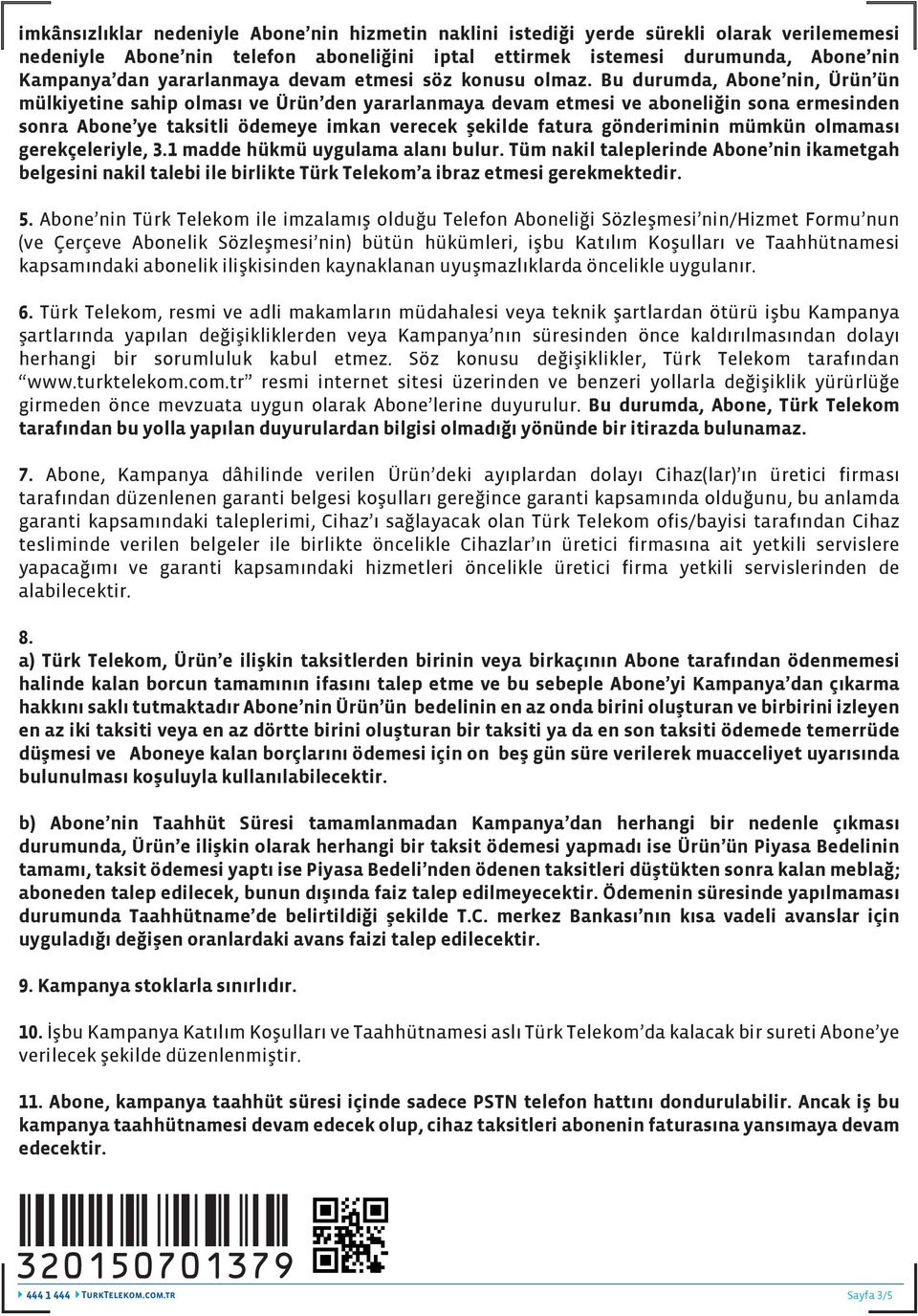 Bu durumda, Abone nin, Ürün ün mülkiyetine sahip olması ve Ürün den yararlanmaya devam etmesi ve aboneliğin sona ermesinden sonra Abone ye taksitli ödemeye imkan verecek şekilde fatura gönderiminin