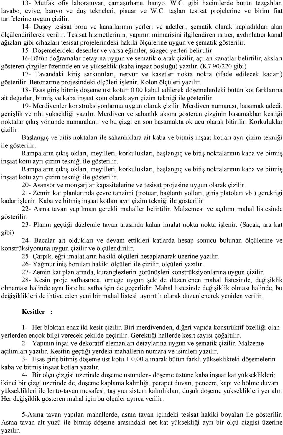 Tesisat hizmetlerinin, yapının mimarisini ilgilendiren ısıtıcı, aydınlatıcı kanal ağızları gibi cihazları tesisat projelerindeki hakiki ölçülerine uygun ve şematik gösterilir.