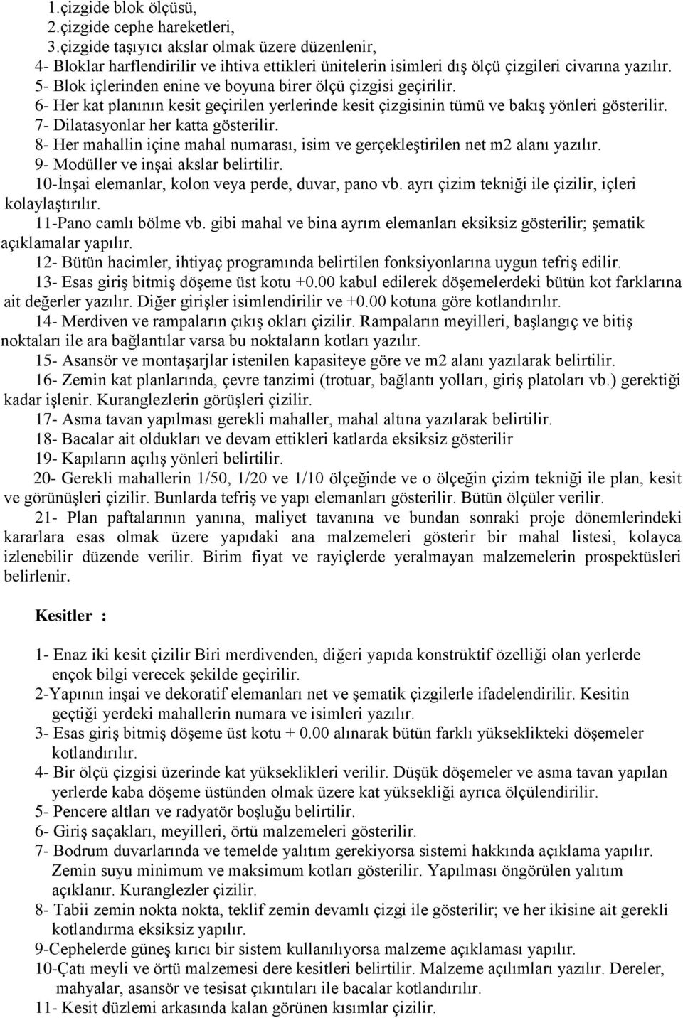 5- Blok içlerinden enine ve boyuna birer ölçü çizgisi geçirilir. 6- Her kat planının kesit geçirilen yerlerinde kesit çizgisinin tümü ve bakış yönleri gösterilir.