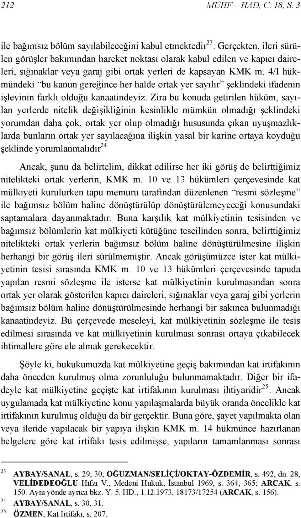 4/I hükmündeki bu kanun gereğince her halde ortak yer sayılır şeklindeki ifadenin işlevinin farklı olduğu kanaatindeyiz.