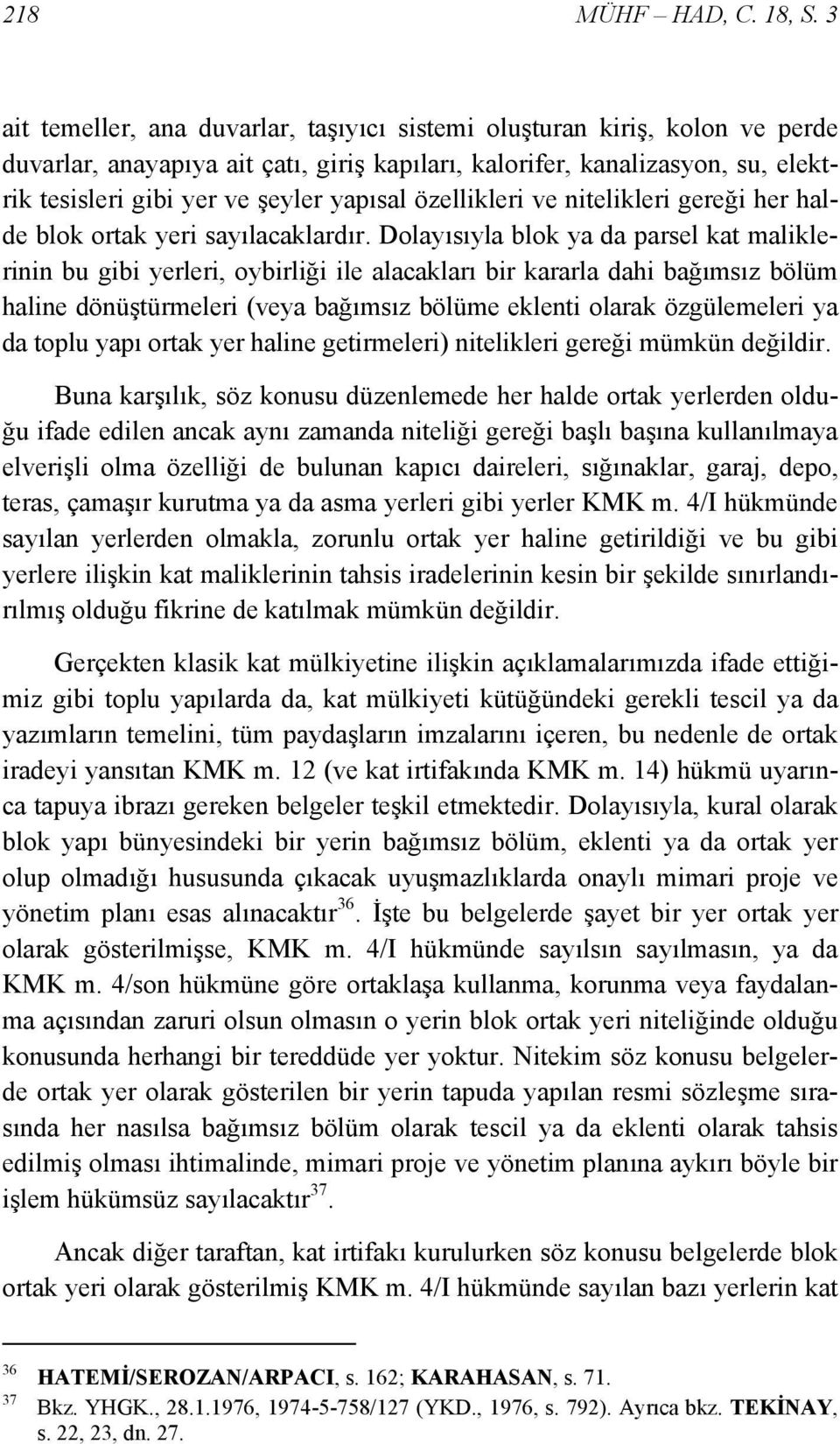 özellikleri ve nitelikleri gereği her halde blok ortak yeri sayılacaklardır.