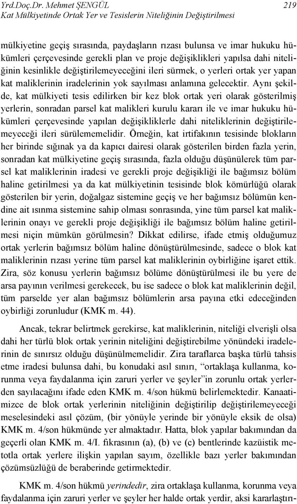 proje değişiklikleri yapılsa dahi niteliğinin kesinlikle değiştirilemeyeceğini ileri sürmek, o yerleri ortak yer yapan kat maliklerinin iradelerinin yok sayılması anlamına gelecektir.