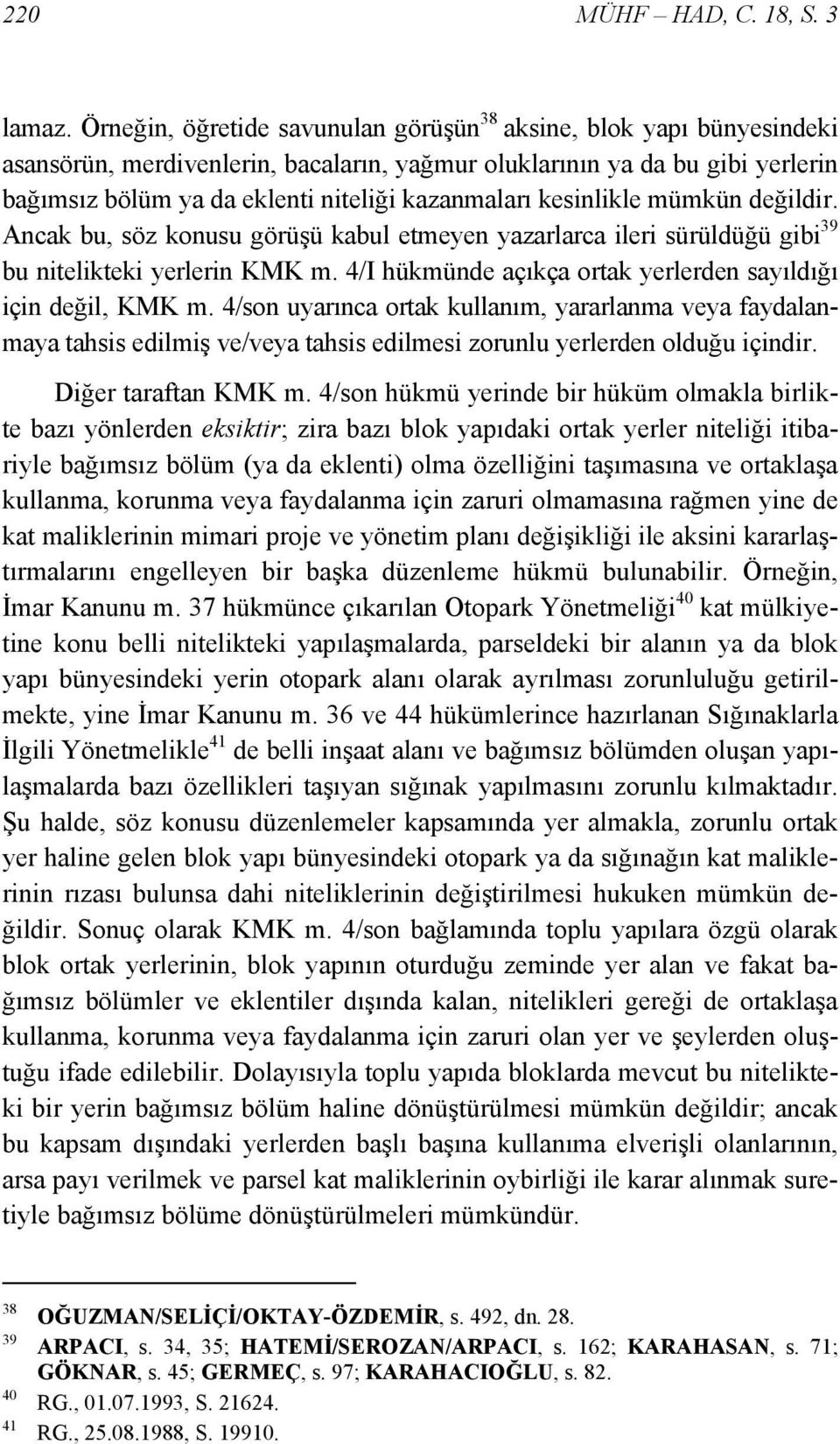 kesinlikle mümkün değildir. Ancak bu, söz konusu görüşü kabul etmeyen yazarlarca ileri sürüldüğü gibi 39 bu nitelikteki yerlerin KMK m. 4/I hükmünde açıkça ortak yerlerden sayıldığı için değil, KMK m.