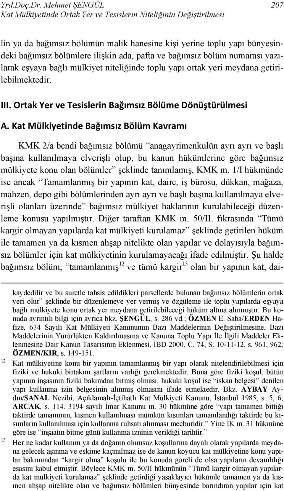 pafta ve bağımsız bölüm numarası yazılarak eşyaya bağlı mülkiyet niteliğinde toplu yapı ortak yeri meydana getirilebilmektedir. III. Ortak Yer ve Tesislerin Bağımsız Bölüme Dönüştürülmesi A.