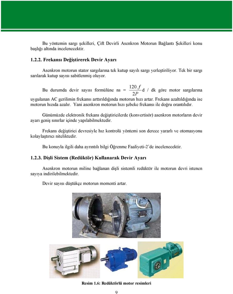 f Bu durumda devir sayısı formülüne ns = d / dk göre motor sargılarına 2P uygulanan AC gerilimin frekansı arttırıldığında motorun hızı artar. Frekans azaltıldığında ise motorun hızıda azalır.