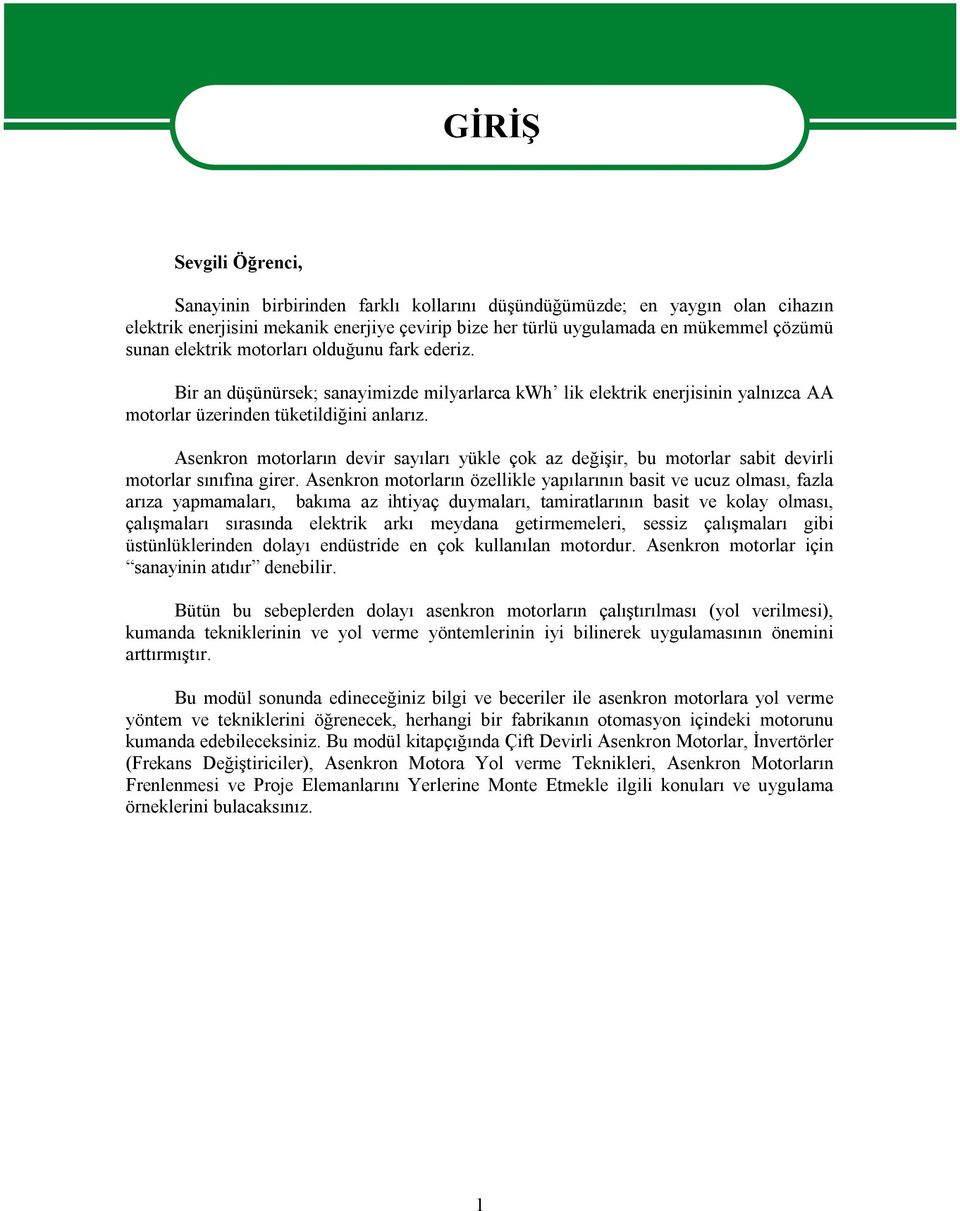 Asenkron motorların devir sayıları yükle çok az değişir, bu motorlar sabit devirli motorlar sınıfına girer.