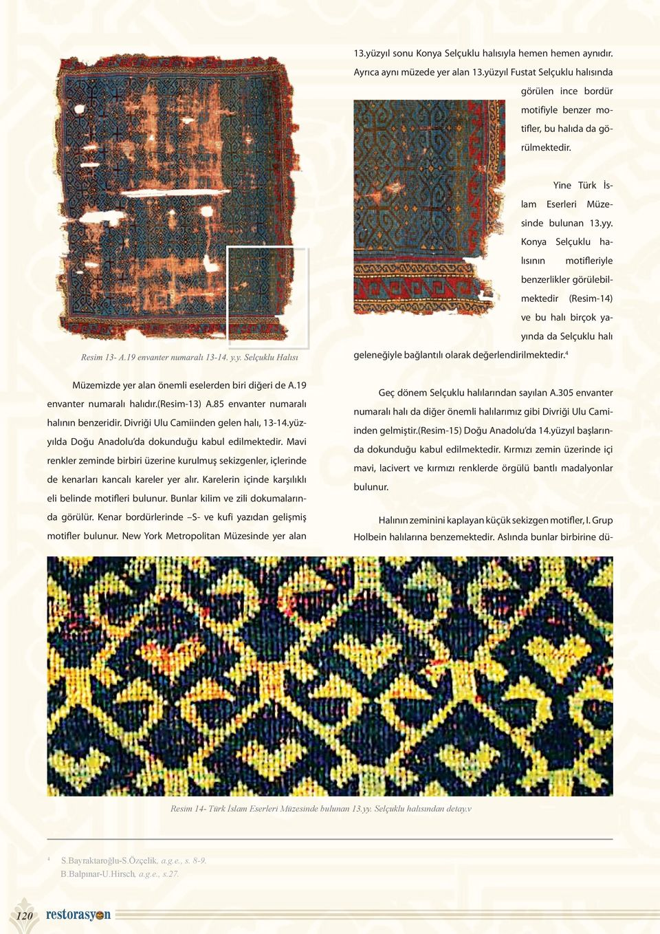 Konya Selçuklu halısının motifleriyle benzerlikler görülebilmektedir (Resim-14) ve bu halı birçok yayında da Selçuklu halı geleneğiyle bağlantılı olarak değerlendirilmektedir.