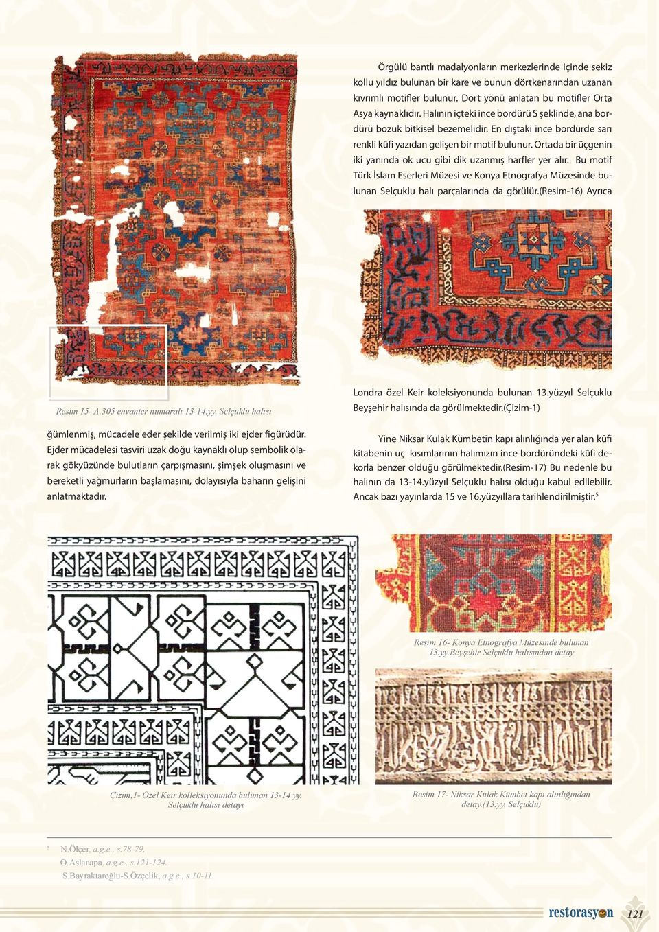 Ortada bir üçgenin iki yanında ok ucu gibi dik uzanmış harfler yer alır. Bu motif Türk İslam Eserleri Müzesi ve Konya Etnografya Müzesinde bulunan Selçuklu halı parçalarında da görülür.
