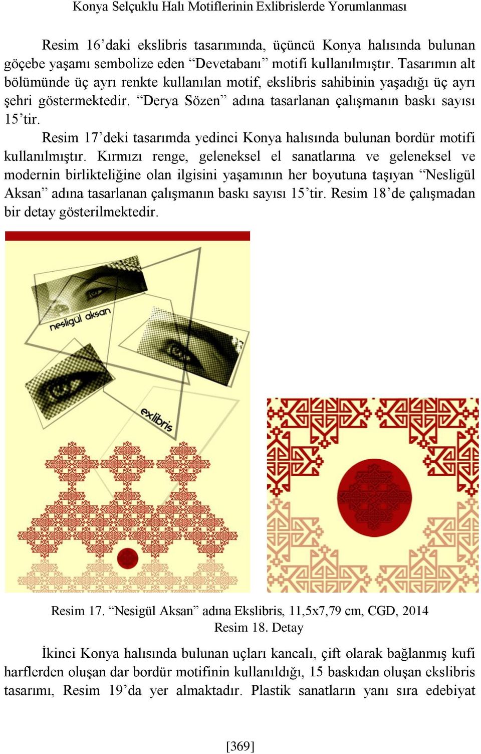 Resim 17 deki tasarımda yedinci Konya halısında bulunan bordür motifi kullanılmıştır.