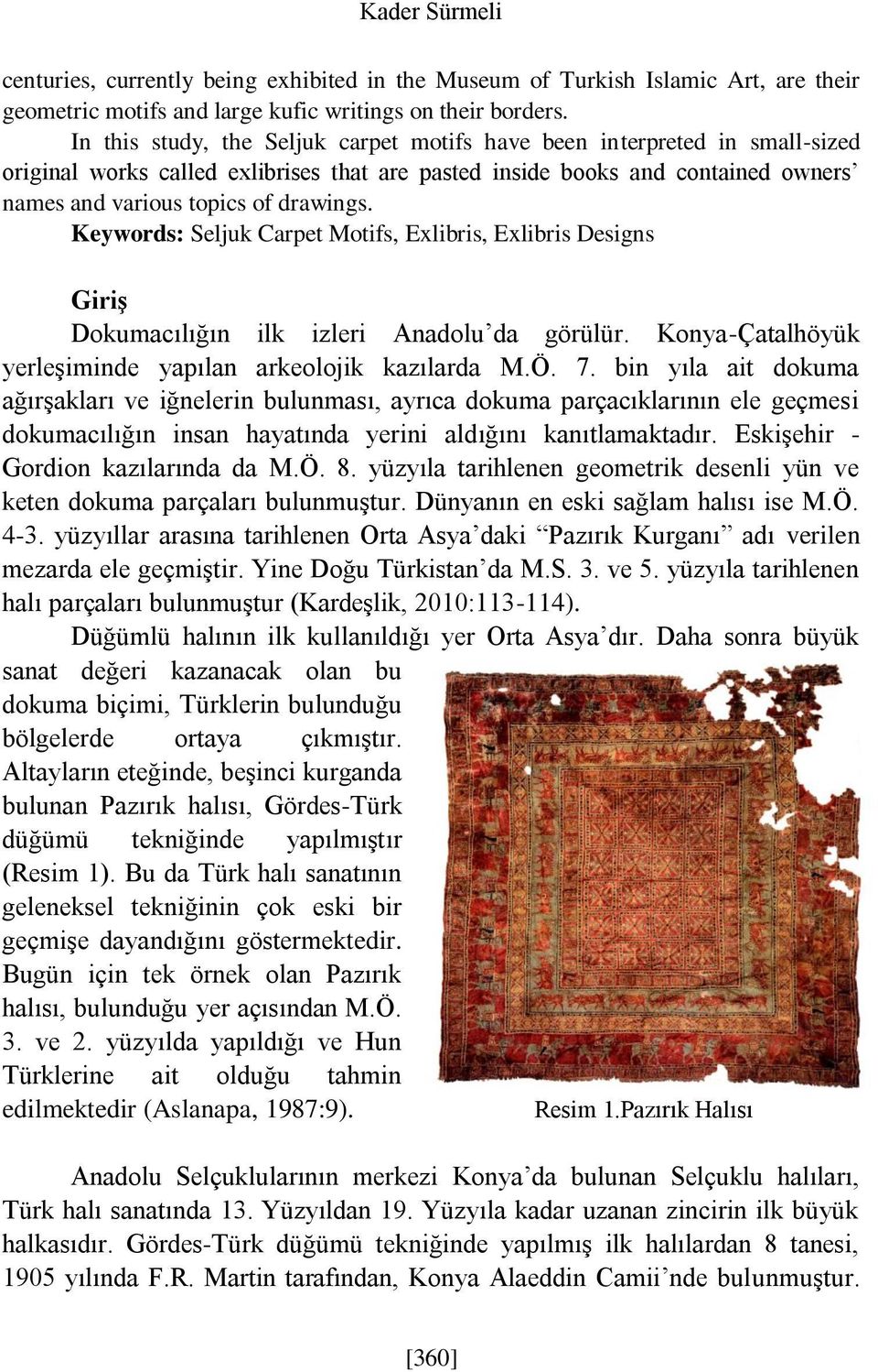 Keywords: Seljuk Carpet Motifs, Exlibris, Exlibris Designs Giriş Dokumacılığın ilk izleri Anadolu da görülür. Konya-Çatalhöyük yerleşiminde yapılan arkeolojik kazılarda M.Ö. 7.