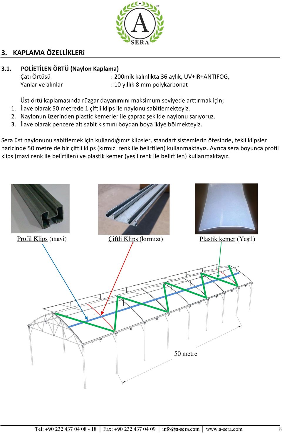 arttırmak için; 1. İlave olarak 50 metrede 1 çiftli klips ile naylonu sabitlemekteyiz. 2. Naylonun üzerinden plastic kemerler ile çapraz şekilde naylonu sarıyoruz. 3.