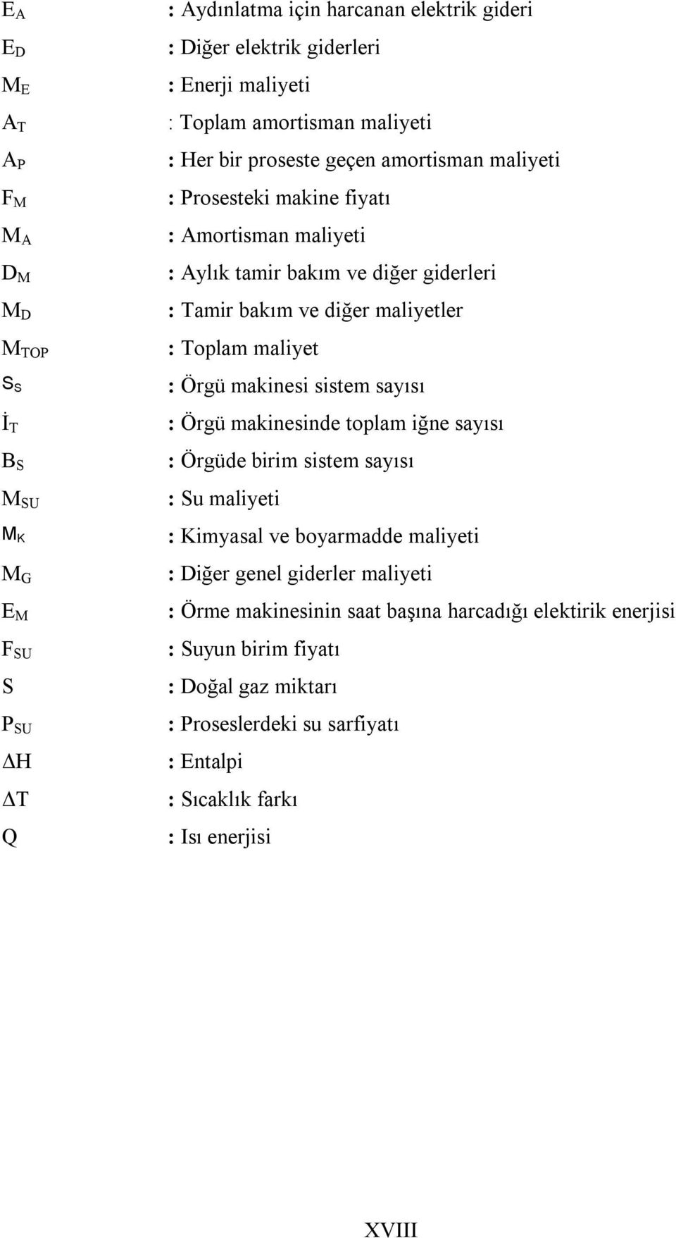 maliyetler : Toplam maliyet : Örgü makinesi sistem sayısı : Örgü makinesinde toplam iğne sayısı : Örgüde birim sistem sayısı : Su maliyeti : Kimyasal ve boyarmadde maliyeti : Diğer genel