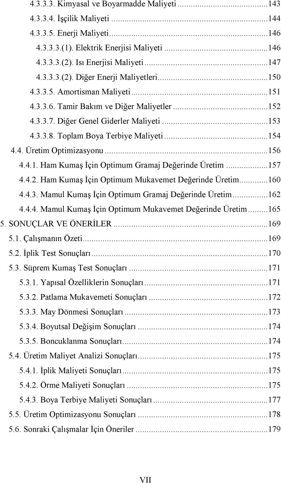 Toplam Boya Terbiye Maliyeti...154 4.4. Üretim Optimizasyonu...156 4.4.1. Ham Kumaş İçin Optimum Gramaj Değerinde Üretim...157 4.4.2. Ham Kumaş İçin Optimum Mukavemet Değerinde Üretim...160 4.4.3.