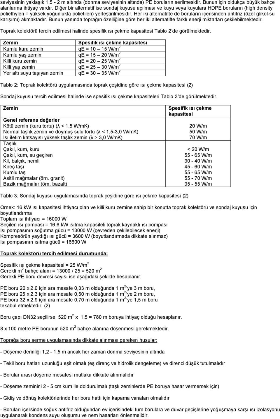 Her iki alternatifte de boruların içerisinden antifriz (özel glikol-su karışımı) akmaktadır. Bunun yanında toprağın özelliğine göre her iki alternatifte farklı enerji miktarları çekilebilmektedir.